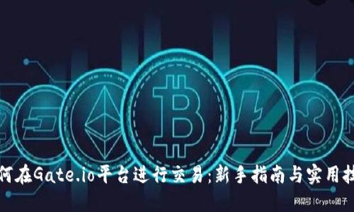 如何在Gate.io平台进行交易：新手指南与实用技巧