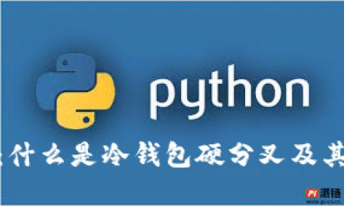 冷钱包硬分叉详解：什么是冷钱包硬分叉及其对数字货币的影响