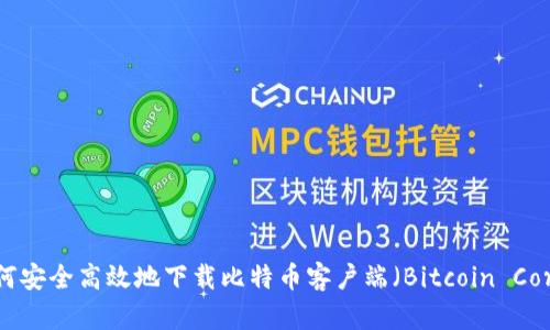 如何安全高效地下载比特币客户端（Bitcoin Core）