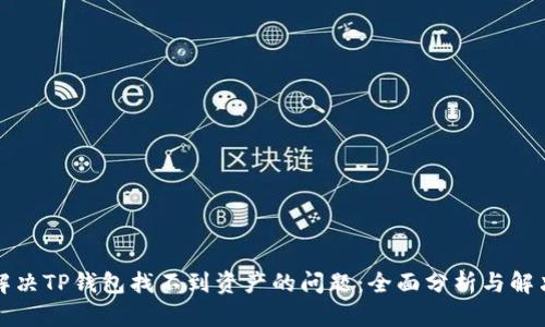 如何解决TP钱包找不到资产的问题：全面分析与解决方案