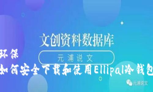环保  
如何安全下载和使用Ellipal冷钱包