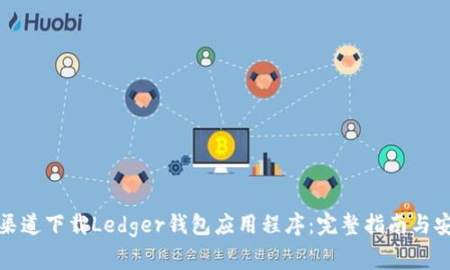 如何从官方渠道下载Ledger钱包应用程序：完整指南与安全注意事项