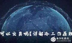 冷不联网也可以交易吗？详解冷工作原理及交易